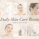 5 Daily Skin Care Routine Steps You Should Follow Step by Step