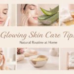7 Skin Care Tips for Glowing Skin You Can Do at Home
