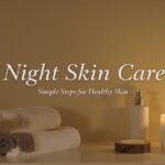 8 Simple Night Skin Care Routine Steps for Healthy and Glowing Skin
